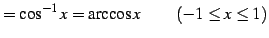 $\displaystyle =\cos^{-1}x=\arccos x\,\qquad (-1\le x\le1)$