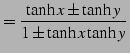 $\displaystyle =\frac{\tanh x \pm \tanh y}{1\pm \tanh x \tanh y}\,$
