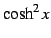 $\displaystyle \cosh^2x$