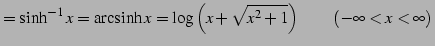 $\displaystyle =\sinh^{-1}x=\mathrm{arcsinh}\,x = \log\left(x+\sqrt{x^2+1}\right) \qquad (-\infty < x < \infty)\,$