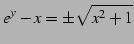 $\displaystyle e^{y}-x=\pm\sqrt{x^2+1}$