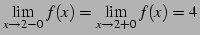 $\displaystyle \lim_{x\to2-0}f(x)=\lim_{x \to2+0}f(x)=4\,$