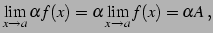 $\displaystyle \lim_{x\to a}\alpha f(x)=\alpha\lim_{x\to a}f(x)=\alpha A\,,$