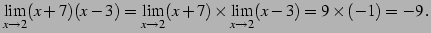 $\displaystyle \lim_{x\to2}(x+7)(x-3)= \lim_{x\to2}(x+7)\times\lim_{x\to2}(x-3)=9\times(-1)=-9 \,.$