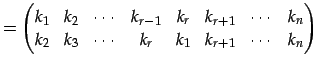 $\displaystyle = \begin{pmatrix}k_{1} & k_{2} & \cdots & k_{r-1} & k_{r} & k_{r+...
...k_{2} & k_{3} & \cdots & k_{r} & k_{1} & k_{r+1} & \cdots & k_{n} \end{pmatrix}$