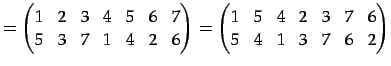 $\displaystyle = \begin{pmatrix}1 & 2 & 3 & 4 & 5 & 6 & 7 \\ 5 & 3 & 7 & 1 & 4 &...
...in{pmatrix}1 & 5 & 4 & 2 & 3 & 7 & 6 \\ 5 & 4 & 1 & 3 & 7 & 6 & 2 \end{pmatrix}$