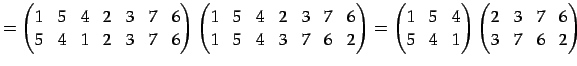 $\displaystyle = \begin{pmatrix}1 & 5 & 4 & 2 & 3 & 7 & 6 \\ 5 & 4 & 1 & 2 & 3 &...
...4 & 1 \end{pmatrix} \begin{pmatrix}2 & 3 & 7 & 6 \\ 3 & 7 & 6 & 2 \end{pmatrix}$