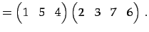 $\displaystyle = \begin{pmatrix}1 & 5 & 4 \end{pmatrix} \begin{pmatrix}2 & 3 & 7 & 6 \end{pmatrix}\,.$