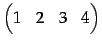 $\displaystyle \begin{pmatrix}1 & 2 & 3 & 4 \end{pmatrix}$