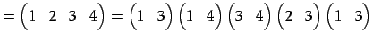 $\displaystyle = \begin{pmatrix}1 & 2 & 3 & 4 \end{pmatrix}= \begin{pmatrix}1 & ...
...{pmatrix} \begin{pmatrix}2 & 3 \end{pmatrix} \begin{pmatrix}1 & 3 \end{pmatrix}$