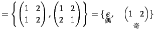 $\displaystyle = \left\{ \begin{pmatrix}1 & 2 \\ 1 & 2 \end{pmatrix}, \begin{pma...
...}}{\epsilon},\quad \underset{\text{}}{\begin{pmatrix}1 & 2 \end{pmatrix}} \}$