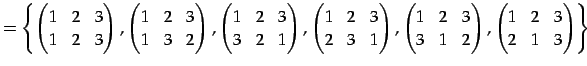 $\displaystyle = \left\{ \begin{pmatrix}1 & 2 & 3 \\ 1 & 2 & 3 \end{pmatrix}, \b...
...& 2 \end{pmatrix}, \begin{pmatrix}1 & 2 & 3 \\ 2 & 1 & 3 \end{pmatrix} \right\}$