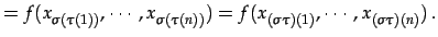 $\displaystyle = f(x_{\sigma(\tau(1))},\cdots,x_{\sigma(\tau(n))})= f(x_{(\sigma\tau)(1)},\cdots,x_{(\sigma\tau)(n)})\,.$