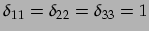 $\displaystyle \delta_{11}=\delta_{22}=\delta_{33}=1$