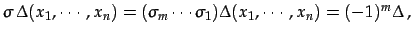 $\displaystyle \sigma\,\Delta(x_{1},\cdots,x_{n})= (\sigma_{m}\cdots\sigma_{1})\Delta(x_{1},\cdots,x_{n})= (-1)^{m}\Delta\,,$