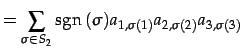 $\displaystyle = \sum_{\sigma\in S_{2}}\mathrm{sgn}\,(\sigma) a_{1,\sigma(1)}a_{2,\sigma(2)}a_{3,\sigma(3)}$