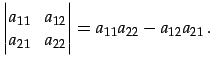 $\displaystyle \begin{vmatrix}a_{11} & a_{12} \\ a_{21} & a_{22} \end{vmatrix}= a_{11}a_{22}-a_{12}a_{21}\,.$