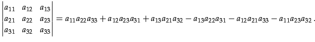 $\displaystyle \begin{vmatrix}a_{11} & a_{12} & a_{13} \\ a_{21} & a_{22} & a_{2...
...a_{13}a_{21}a_{32} -a_{13}a_{22}a_{31}-a_{12}a_{21}a_{33}-a_{11}a_{23}a_{32}\,.$