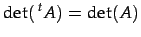 $\displaystyle \det(\,{}^{t}A)=\det(A)$