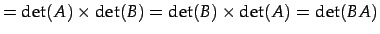 $\displaystyle =\det(A)\times\det(B)=\det(B)\times\det(A)=\det(BA)$