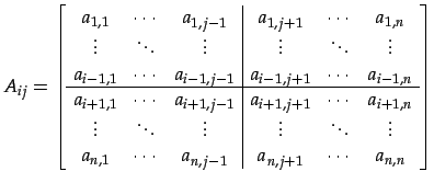 $\displaystyle A_{ij}= \left[ \begin{array}{ccc\vert ccc} a_{1,1} & \cdots & a_{...
...n,1} & \cdots & a_{n,j-1} & a_{n,j+1} & \cdots & a_{n,n} \\ \end{array} \right]$