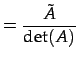 $\displaystyle = \frac{\tilde{A}}{\det(A)}$