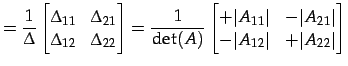 $\displaystyle = \frac{1}{\Delta} \begin{bmatrix}\Delta_{11} & \Delta_{21} \\ \D...
...t & -\vert A_{21}\vert \\ -\vert A_{12}\vert & +\vert A_{22}\vert \end{bmatrix}$