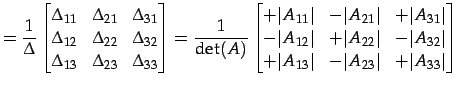 $\displaystyle = \frac{1}{\Delta} \begin{bmatrix}\Delta_{11} & \Delta_{21} & \De...
...t \\ +\vert A_{13}\vert & -\vert A_{23}\vert & +\vert A_{33}\vert \end{bmatrix}$
