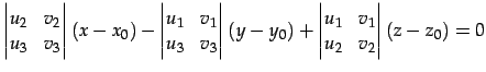 $\displaystyle \begin{vmatrix}u_{2} & v_{2} \\ u_{3} & v_{3} \end{vmatrix} (x-x_...
... (y-y_0)+ \begin{vmatrix}u_{1} & v_{1} \\ u_{2} & v_{2} \end{vmatrix} (z-z_0)=0$