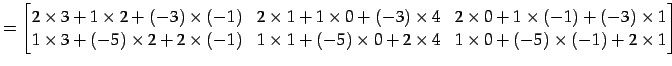 $\displaystyle = \begin{bmatrix}2\times 3+1\times 2+(-3)\times(-1) & 2\times 1+1...
...mes 1+(-5)\times 0+2\times 4 & 1\times 0+(-5)\times(-1)+2\times 1 \end{bmatrix}$