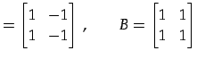 $\displaystyle = \begin{bmatrix}1 & -1 \\ 1 & -1 \end{bmatrix}\,,\qquad B= \begin{bmatrix}1 & 1 \\ 1 & 1 \end{bmatrix}$