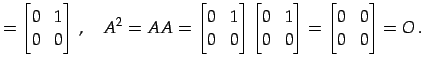 $\displaystyle = \begin{bmatrix}0 & 1 \\ 0 & 0 \end{bmatrix}\,,\quad A^2=AA= \be...
...}0 & 1 \\ 0 & 0 \end{bmatrix}= \begin{bmatrix}0 & 0 \\ 0 & 0 \end{bmatrix}=O\,.$