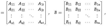 $\displaystyle = \begin{bmatrix}A_{11} & A_{12} & \cdots & A_{1t} \\ A_{21} & A_...
... \vdots & \ddots & \vdots \\ B_{t1} & B_{t2} & \cdots & B_{tu} \end{bmatrix}\,,$