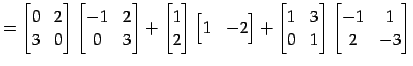 $\displaystyle = \begin{bmatrix}0 & 2 \\ 3 & 0 \end{bmatrix} \begin{bmatrix}-1 &...
...trix}1 & 3 \\ 0 & 1 \end{bmatrix} \begin{bmatrix}-1 & 1 \\ 2 & -3 \end{bmatrix}$