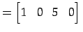 $\displaystyle = \begin{bmatrix}1 & 0 & 5 & 0 \end{bmatrix}\,$