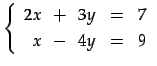 $\displaystyle \left\{\begin{array}{rcrll} 2x & \!+\! & 3y & = & 7 \\ [.5ex] x & \!-\! & 4y & = & 9 \end{array}\right.$