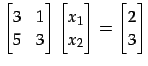 $\displaystyle \begin{bmatrix}3 & 1 \\ 5 & 3 \end{bmatrix} \begin{bmatrix}x_{1} \\ x_{2} \end{bmatrix}= \begin{bmatrix}2 \\ 3 \end{bmatrix}$