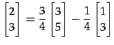 $\displaystyle \begin{bmatrix}2 \\ 3 \end{bmatrix}= \frac{3}{4} \begin{bmatrix}3 \\ 5 \end{bmatrix}- \frac{1}{4} \begin{bmatrix}1 \\ 3 \end{bmatrix}$