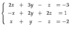 $\displaystyle \left\{ \begin{array}{cccccc} 2x & + & 3y & - & z & =-3 \\ [.5ex] -x & + & 2y & + & 2z & =1 \\ [.5ex] x & + & y & - & z & =-2 \end{array}\right.$