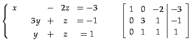 $\displaystyle \left\{ \begin{array}{cccccc} x & & & - & 2z & =-3 \\ [.5ex] & & ...
...c\vert c} 1 & 0 & -2 & -3 \\ 0 & 3 & 1 & -1 \\ 0 & 1 & 1 & 1 \end{array}\right]$