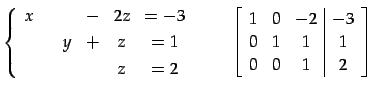 $\displaystyle \left\{ \begin{array}{cccccc} x & & & - & 2z & =-3 \\ [.5ex] & & ...
...cc\vert c} 1 & 0 & -2 & -3 \\ 0 & 1 & 1 & 1 \\ 0 & 0 & 1 & 2 \end{array}\right]$