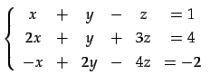 $\displaystyle \left\{ \begin{array}{cccccc} x & + & y & - & z & =1 \\ [.5ex] 2x & + & y & + & 3z & =4 \\ [.5ex] -x & + & 2y& - & 4z & =-2 \end{array}\right.$