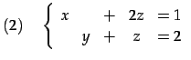 $\displaystyle (2)\quad \left\{\begin{array}{ccccc} x & & + & 2z & = 1 \\ & y & + & z & = 2 \end{array}\right.$