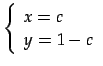 $\displaystyle \left\{ \begin{array}{l} x=c\\ y=1-c \end{array} \right.$