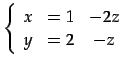 $\displaystyle \left\{ \begin{array}{ccc} x & = 1 & -2z \\ y & = 2 & -z \end{array}\right.$