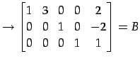 $\displaystyle \rightarrow \begin{bmatrix}1 & 3 & 0 & 0 & 2 \\ 0 & 0 & 1 & 0 & -2 \\ 0 & 0 & 0 & 1 & 1 \end{bmatrix}=B$