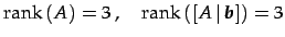 $\displaystyle \mathrm{rank}\,(A)=3\,,\quad \mathrm{rank}\,([A\,\vert\,\vec{b}])=3$