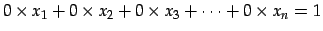 $\displaystyle 0\times x_{1}+0\times x_{2}+0\times x_{3}+\cdots+ 0\times x_{n} = 1$