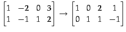 $\displaystyle \begin{bmatrix}1 & -2 & 0 & 3 \\ 1 & -1 & 1 & 2 \end{bmatrix}\to \begin{bmatrix}1 & 0 & 2 & 1 \\ 0 & 1 & 1 & -1 \end{bmatrix}$