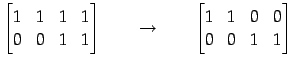 $\displaystyle \begin{bmatrix}1 & 1 & 1 & 1 \\ 0 & 0 & 1 & 1 \end{bmatrix} \qquad\to\qquad \begin{bmatrix}1 & 1 & 0 & 0 \\ 0 & 0 & 1 & 1 \end{bmatrix}$